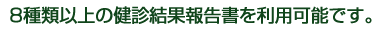 8種類以上の健診結果報告書を利用可能です。